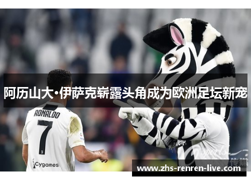 阿历山大·伊萨克崭露头角成为欧洲足坛新宠