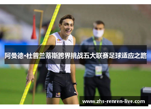 阿曼德·杜普兰蒂斯跨界挑战五大联赛足球适应之路