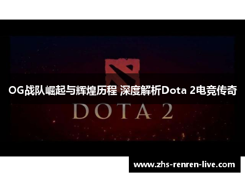 OG战队崛起与辉煌历程 深度解析Dota 2电竞传奇 OG战队崛起与辉煌历程 深度解析Dota 2电竞传奇