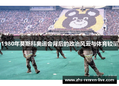 1980年莫斯科奥运会背后的政治风云与体育较量