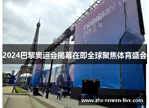 2024巴黎奥运会揭幕在即全球聚焦体育盛会