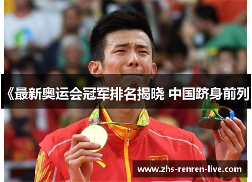 《最新奥运会冠军排名揭晓 中国跻身前列》